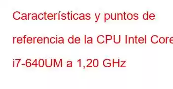 Características y puntos de referencia de la CPU Intel Core i7-640UM a 1,20 GHz