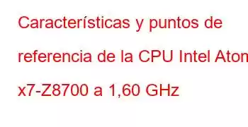 Características y puntos de referencia de la CPU Intel Atom x7-Z8700 a 1,60 GHz