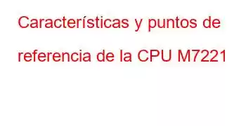 Características y puntos de referencia de la CPU M7221