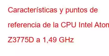 Características y puntos de referencia de la CPU Intel Atom Z3775D a 1,49 GHz