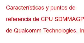 Características y puntos de referencia de CPU SDMMAGPIE de Qualcomm Technologies, Inc