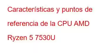 Características y puntos de referencia de la CPU AMD Ryzen 5 7530U