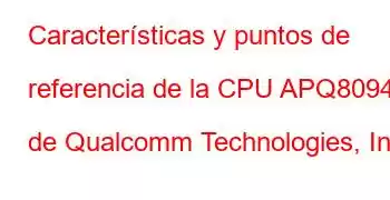 Características y puntos de referencia de la CPU APQ8094 de Qualcomm Technologies, Inc