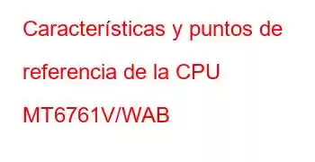 Características y puntos de referencia de la CPU MT6761V/WAB