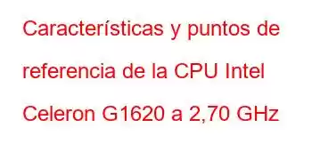 Características y puntos de referencia de la CPU Intel Celeron G1620 a 2,70 GHz