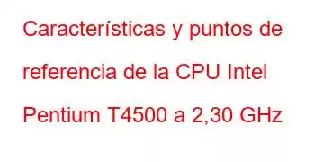 Características y puntos de referencia de la CPU Intel Pentium T4500 a 2,30 GHz