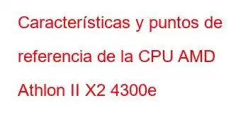 Características y puntos de referencia de la CPU AMD Athlon II X2 4300e