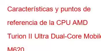 Características y puntos de referencia de la CPU AMD Turion II Ultra Dual-Core Mobile M620