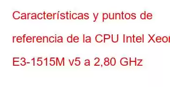 Características y puntos de referencia de la CPU Intel Xeon E3-1515M v5 a 2,80 GHz