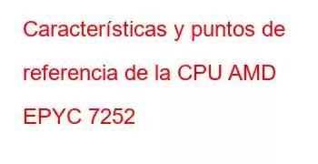 Características y puntos de referencia de la CPU AMD EPYC 7252