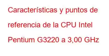 Características y puntos de referencia de la CPU Intel Pentium G3220 a 3,00 GHz