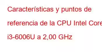 Características y puntos de referencia de la CPU Intel Core i3-6006U a 2,00 GHz