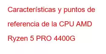 Características y puntos de referencia de la CPU AMD Ryzen 5 PRO 4400G