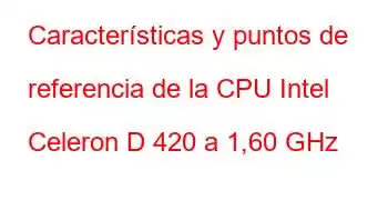 Características y puntos de referencia de la CPU Intel Celeron D 420 a 1,60 GHz