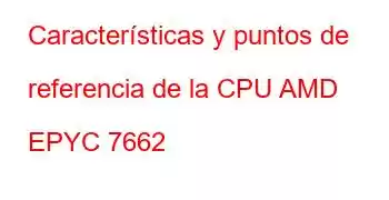 Características y puntos de referencia de la CPU AMD EPYC 7662