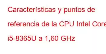 Características y puntos de referencia de la CPU Intel Core i5-8365U a 1,60 GHz