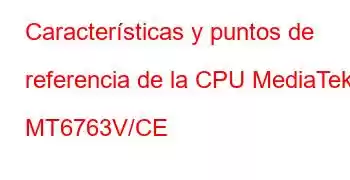 Características y puntos de referencia de la CPU MediaTek MT6763V/CE