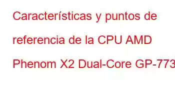 Características y puntos de referencia de la CPU AMD Phenom X2 Dual-Core GP-7730