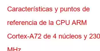 Características y puntos de referencia de la CPU ARM Cortex-A72 de 4 núcleos y 2300 MHz