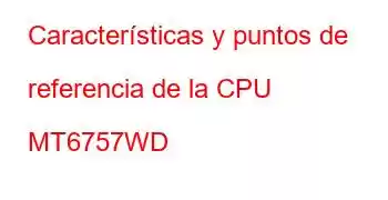 Características y puntos de referencia de la CPU MT6757WD