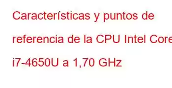 Características y puntos de referencia de la CPU Intel Core i7-4650U a 1,70 GHz