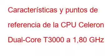 Características y puntos de referencia de la CPU Celeron Dual-Core T3000 a 1,80 GHz