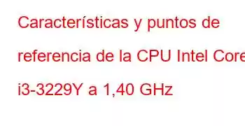 Características y puntos de referencia de la CPU Intel Core i3-3229Y a 1,40 GHz