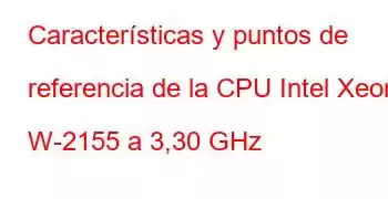 Características y puntos de referencia de la CPU Intel Xeon W-2155 a 3,30 GHz