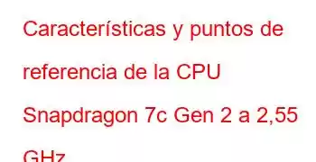 Características y puntos de referencia de la CPU Snapdragon 7c Gen 2 a 2,55 GHz