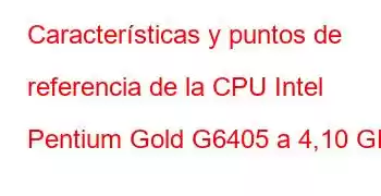 Características y puntos de referencia de la CPU Intel Pentium Gold G6405 a 4,10 GHz