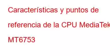 Características y puntos de referencia de la CPU MediaTek MT6753