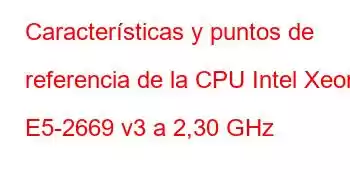 Características y puntos de referencia de la CPU Intel Xeon E5-2669 v3 a 2,30 GHz