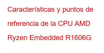 Características y puntos de referencia de la CPU AMD Ryzen Embedded R1606G