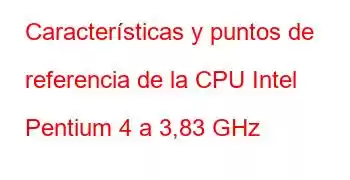 Características y puntos de referencia de la CPU Intel Pentium 4 a 3,83 GHz