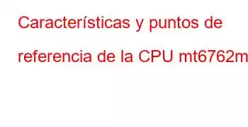 Características y puntos de referencia de la CPU mt6762m