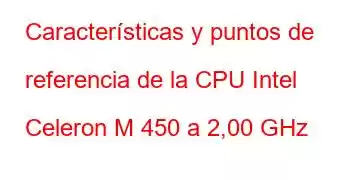 Características y puntos de referencia de la CPU Intel Celeron M 450 a 2,00 GHz