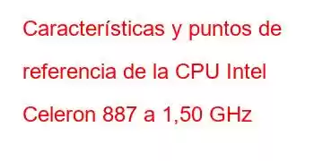 Características y puntos de referencia de la CPU Intel Celeron 887 a 1,50 GHz