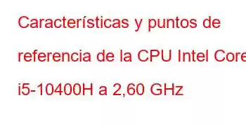 Características y puntos de referencia de la CPU Intel Core i5-10400H a 2,60 GHz