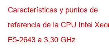 Características y puntos de referencia de la CPU Intel Xeon E5-2643 a 3,30 GHz