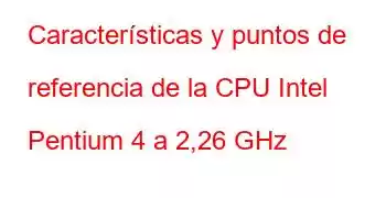 Características y puntos de referencia de la CPU Intel Pentium 4 a 2,26 GHz