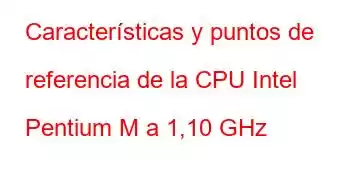 Características y puntos de referencia de la CPU Intel Pentium M a 1,10 GHz