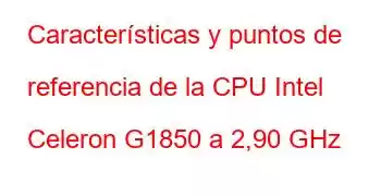 Características y puntos de referencia de la CPU Intel Celeron G1850 a 2,90 GHz