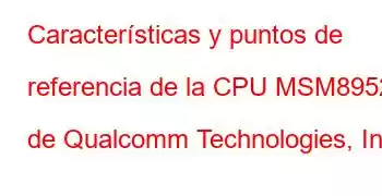 Características y puntos de referencia de la CPU MSM8952 de Qualcomm Technologies, Inc