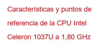 Características y puntos de referencia de la CPU Intel Celeron 1037U a 1,80 GHz