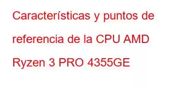 Características y puntos de referencia de la CPU AMD Ryzen 3 PRO 4355GE