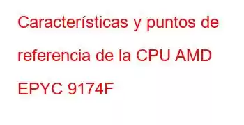 Características y puntos de referencia de la CPU AMD EPYC 9174F