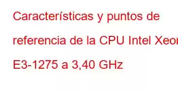 Características y puntos de referencia de la CPU Intel Xeon E3-1275 a 3,40 GHz