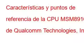 Características y puntos de referencia de la CPU MSM8916 de Qualcomm Technologies, Inc