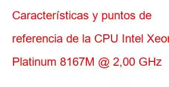 Características y puntos de referencia de la CPU Intel Xeon Platinum 8167M @ 2,00 GHz