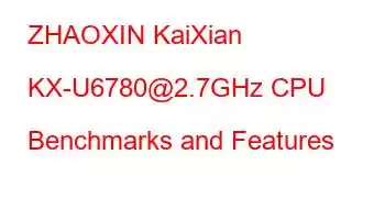 ZHAOXIN KaiXian KX-U6780@2.7GHz CPU Benchmarks and Features